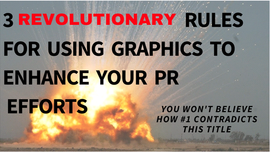 3 REVOLUTIONARY RULES FOR USING GRAPHICS TO ENHANCE YOUR PR EFFORTS